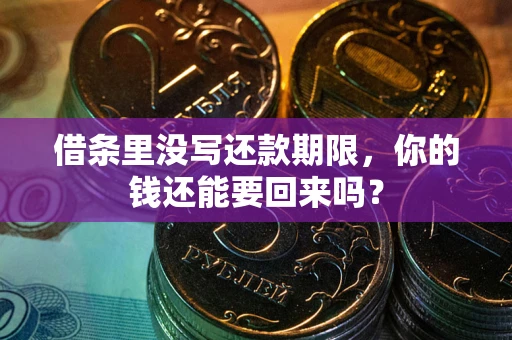 济南借条里没写还款期限，你的钱还能要回来吗？