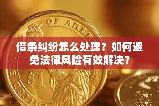 济南借条纠纷怎么处理？如何避免法律风险有效解决？