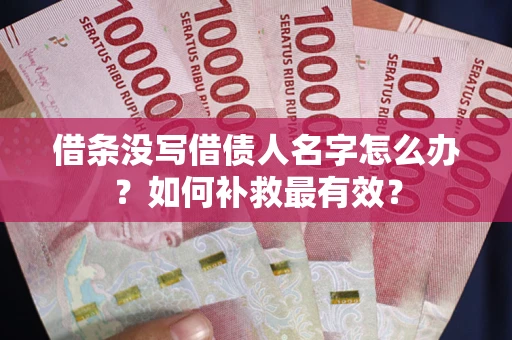 济南借条没写借债人名字怎么办？如何补救最有效？