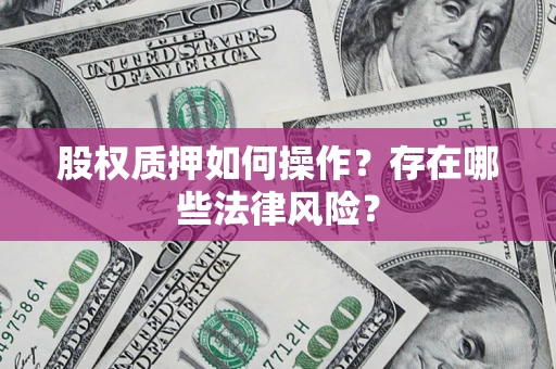 济南股权质押如何操作？存在哪些法律风险？
