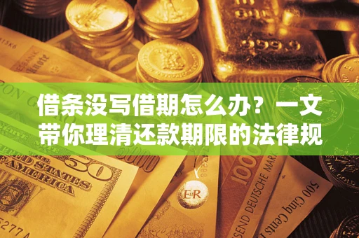济南借条没写借期怎么办？一文带你理清还款期限的法律规则