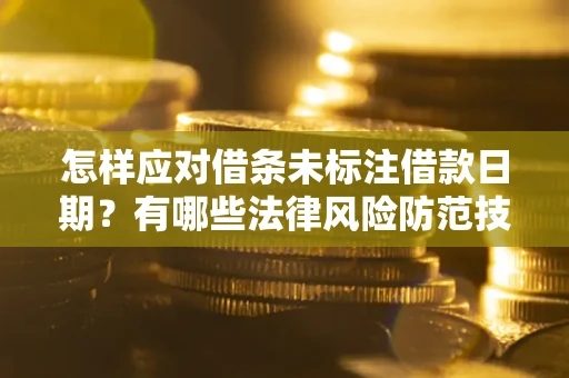 济南怎样应对借条未标注借款日期？有哪些法律风险防范技巧？