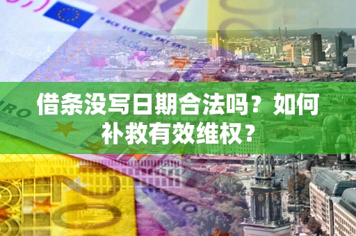 济南借条没写日期合法吗？如何补救有效维权？