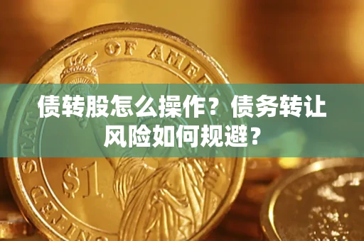 济南债转股怎么操作？债务转让风险如何规避？