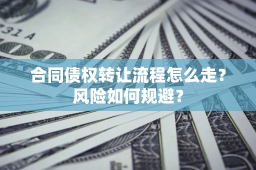济南合同债权转让流程怎么走？风险如何规避？
