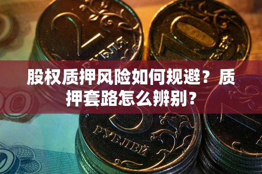 济南股权质押风险如何规避？质押套路怎么辨别？