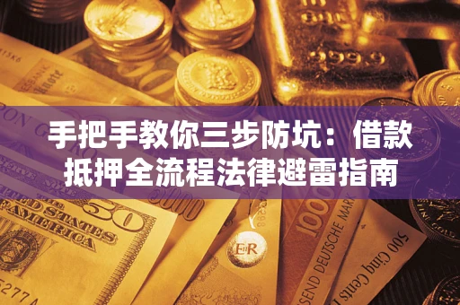 济南手把手教你三步防坑：借款抵押全流程法律避雷指南