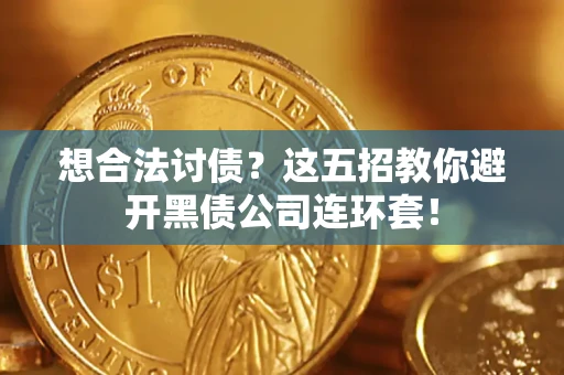 济南想合法讨债？这五招教你避开黑债公司连环套！