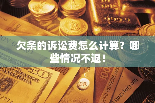 济南欠条的诉讼费怎么计算?哪些情况不退! 济南欠条的诉讼费怎么计算?哪些情况不退!
