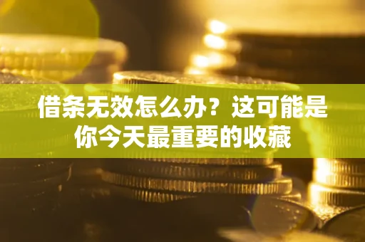 济南借条无效怎么办？这可能是你今天最重要的收藏