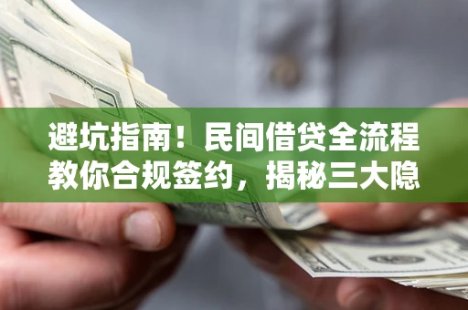 济南避坑指南！民间借贷全流程教你合规签约，揭秘三大隐形陷阱