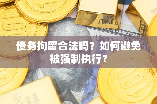 济南债务拘留合法吗？如何避免被强制执行？