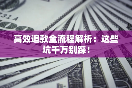 济南高效追款全流程解析：这些坑千万别踩！