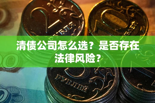 济南清债公司怎么选？是否存在法律风险？