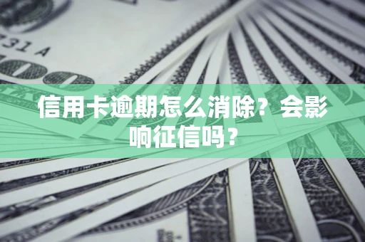 济南信用卡逾期怎么消除？会影响征信吗？