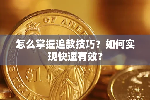 济南怎么掌握追款技巧？如何实现快速有效？