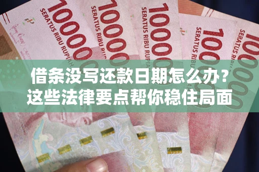 济南借条没写还款日期怎么办？这些法律要点帮你稳住局面