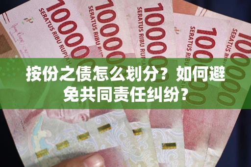 济南按份之债怎么划分？如何避免共同责任纠纷？
