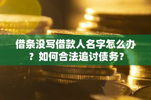 济南借条没写借款人名字怎么办？如何合法追讨债务？