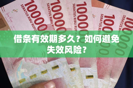 济南借条有效期多久？如何避免失效风险？