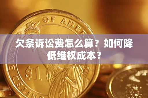 济南欠条诉讼费怎么算？如何降低维权成本？
