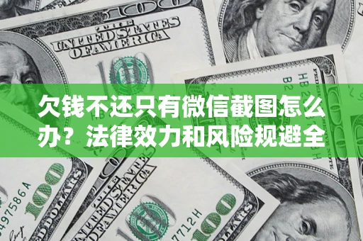 济南欠钱不还只有微信截图怎么办？法律效力和风险规避全解析