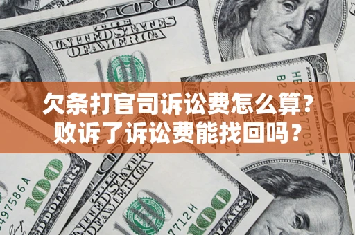 济南欠条打官司诉讼费怎么算？败诉了诉讼费能找回吗？