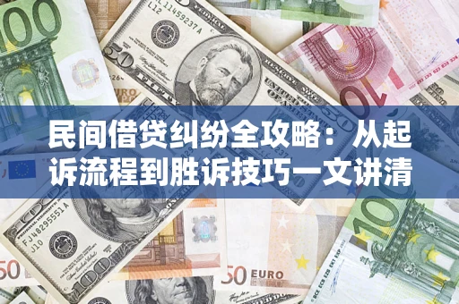 济南民间借贷纠纷全攻略：从起诉流程到胜诉技巧一文讲清