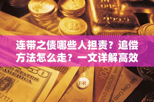 济南连带之债哪些人担责？追偿方法怎么走？一文详解高效维权流程