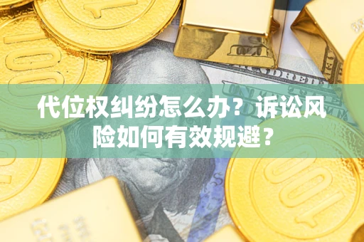 济南代位权纠纷怎么办？诉讼风险如何有效规避？