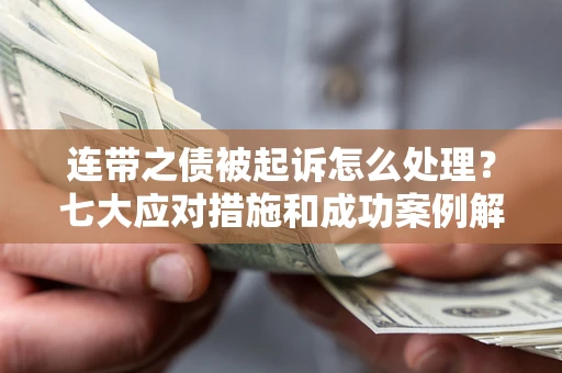 济南连带之债被起诉怎么处理？七大应对措施和成功案例解析