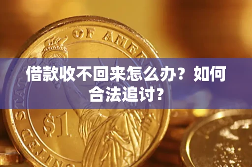济南借款收不回来怎么办？如何合法追讨？