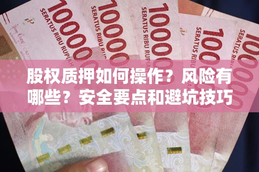 济南股权质押如何操作？风险有哪些？安全要点和避坑技巧？