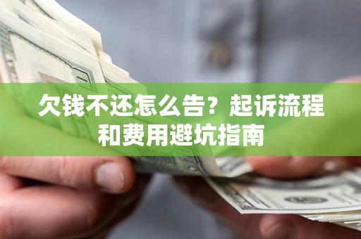 济南欠钱不还怎么告?起诉流程和费用避坑指南 济南欠钱不还怎么告?起诉流程和费用避坑指南