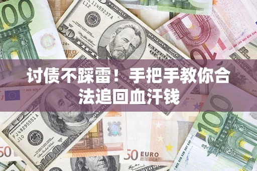 济南讨债不踩雷！手把手教你合法追回血汗钱