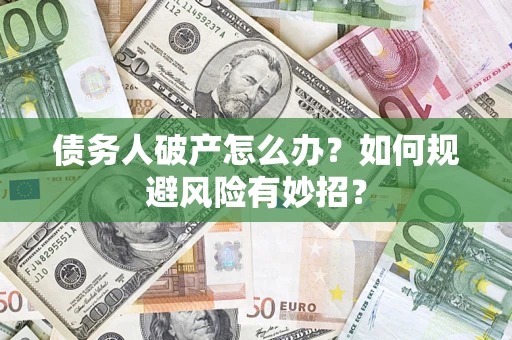 济南债务人破产怎么办？如何规避风险有妙招？