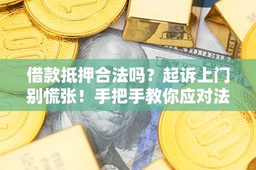 济南借款抵押合法吗？起诉上门别慌张！手把手教你应对法律程序