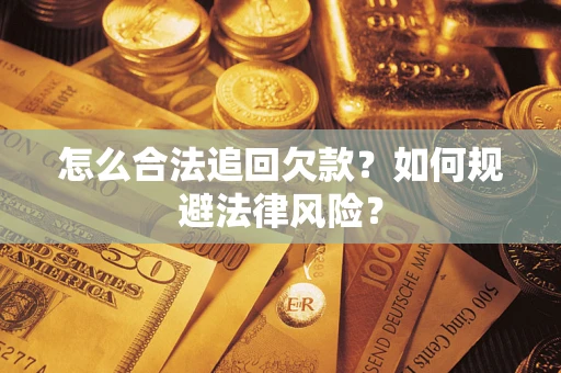 济南怎么合法追回欠款？如何规避法律风险？