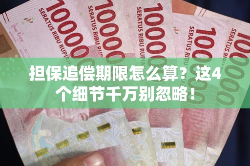济南担保追偿期限怎么算?这4个细节千万别忽略! 济南担保追偿期限怎么算?这4个细节千万别忽略!