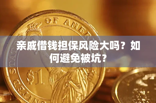 济南亲戚借钱担保风险大吗？如何避免被坑？