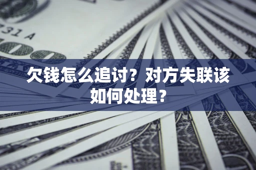 济南欠钱怎么追讨？对方失联该如何处理？