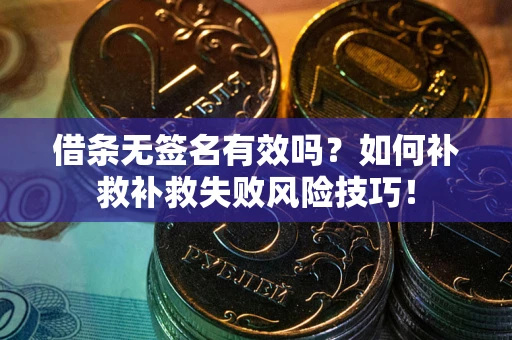 济南借条无签名有效吗？如何补救补救失败风险技巧！
