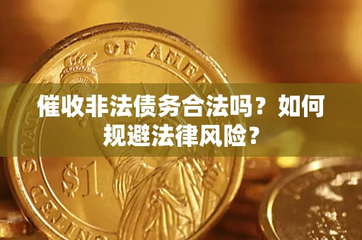 济南催收非法债务合法吗？如何规避法律风险？