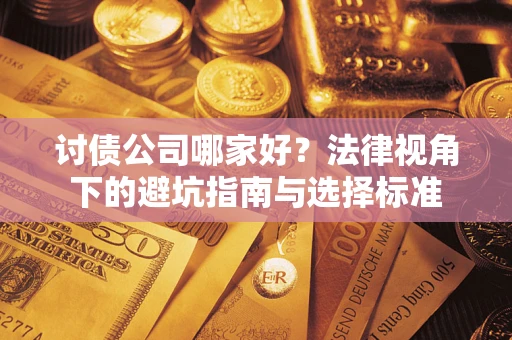 济南讨债公司哪家好？法律视角下的避坑指南与选择标准