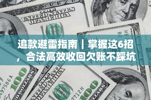 济南追款避雷指南｜掌握这6招，合法高效收回欠账不踩坑