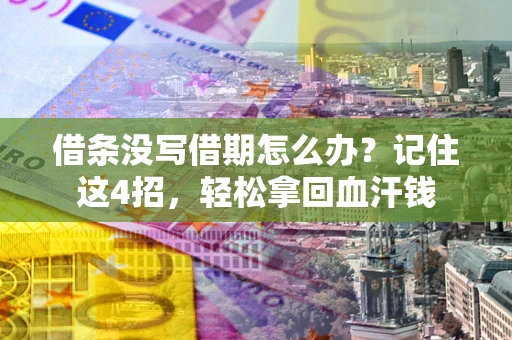 济南借条没写借期怎么办？记住这4招，轻松拿回血汗钱