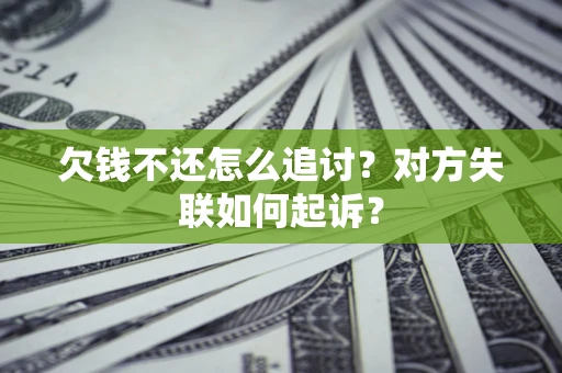 济南欠钱不还怎么追讨？对方失联如何起诉？
