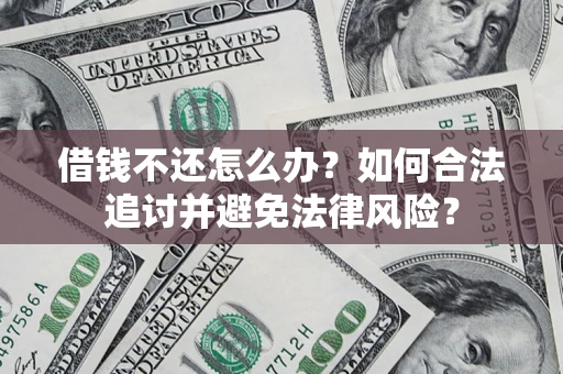 济南借钱不还怎么办？如何合法追讨并避免法律风险？