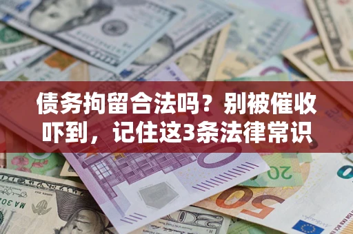 济南债务拘留合法吗?别被催收吓到,记住这3条法律常识 济南债务拘留合法吗?别被催收吓到,记住这3条法律常识