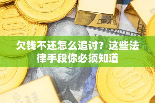 济南欠钱不还怎么追讨？这些法律手段你必须知道